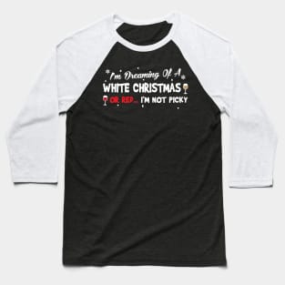 I'm Dreaming Of A White Christmas Or Red I'm Not Picky Baseball T-Shirt